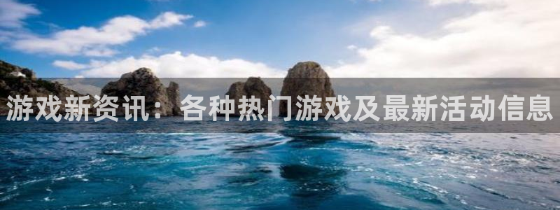 星欧娱乐注册平台：游戏新资讯：各种热门游戏及最新活动信息