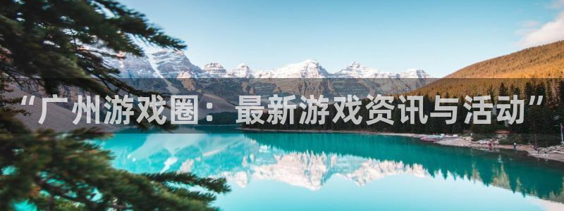 星欧娱乐是什么：“广州游戏圈：最新游戏资讯与活动”