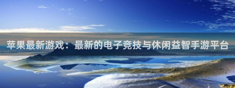 星欧娱乐官方注册登录：苹果最新游戏：最新的电子竞技与休闲益智